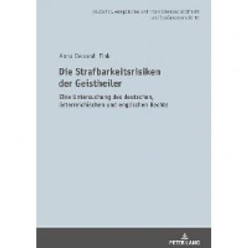 Die Strafbarkeitsrisiken der Geistheiler: Eine Untersuchung des deutschen, österreichischen und englischen Rechts (Deutsches, europäisches und ... Strafrecht und Strafprozessrecht, Band 16)