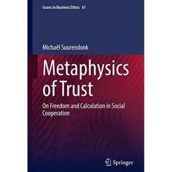 Metaphysics of Trust: On Freedom and Calculation in Social Cooperation (Issues in Business Ethics, 61, Band 61)