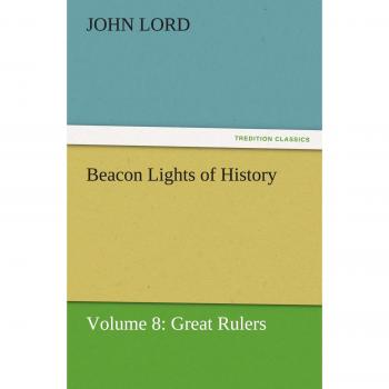 Beacon Lights of History: Volume 8: Great Rulers