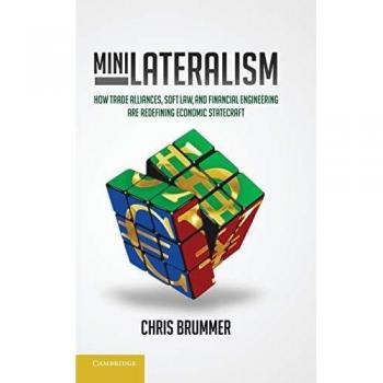Minilateralism: How Trade Alliances, Soft Law and Financial Engineering are Redefining Economic Statecraft