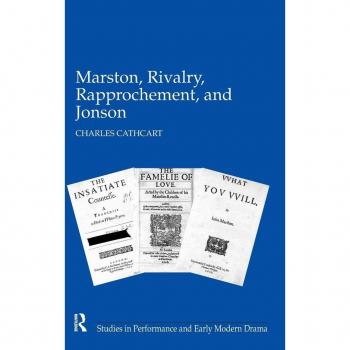 Marston, Rivalry, Rapprochement, and Jonson, Studies in Performance and Early Modern Drama