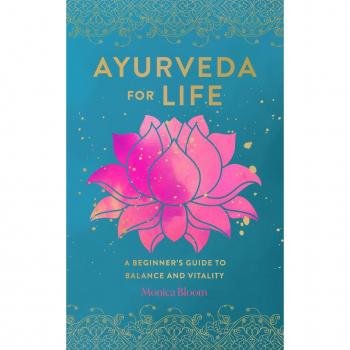 Monica Bloom Ayurveda For Life: A Beginner'S Guide To Daily Balance And Vitality: A Beginner'S Guide To Balance And Vitality (Live Well, Band 18)