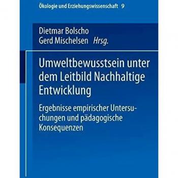 Umweltbewusstsein unter dem Leitbild Nachhaltige Entwicklung: Ergebnisse Empirischer Untersuchungen Und Pädagogische Konsequenzen