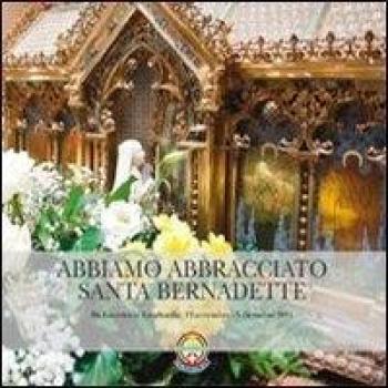 Abbiamo abbracciato santa Bernadette. Da Lourdes in Lombardia