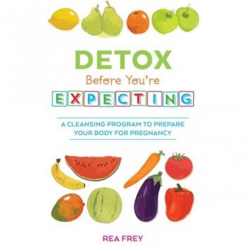 Detox Before You're Expecting : A Cleansing Program to Prepare Your Body for Pregnancy, by Rea Frey