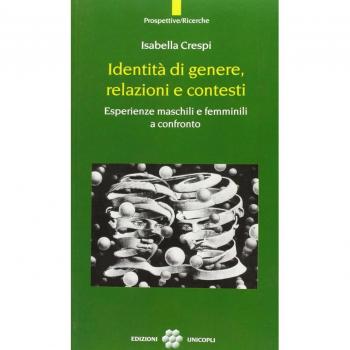 Identità di genere relazioni e contesti. Esperienze maschili e femminili a confronto Crespi Isabella