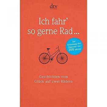 Ich fahr' so gerne Rad ...: Geschichten vom Glück auf zwei Rädern n
