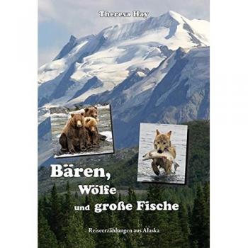 Theresa Hay Bären, Wölfe Und Große Fische: Reiseerzählungen Aus Alaska