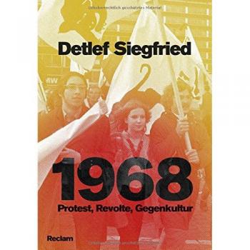 Detlef Siegfried 1968: Protest, Revolte, Gegenkultur