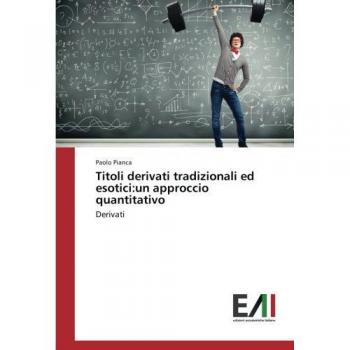 Titoli derivati tradizionali ed esotici:un approccio quantitativo: Derivati