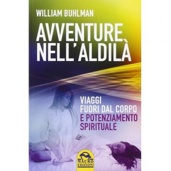 Avventure nell'aldilà. Viaggi fuori dal corpo e potenziamento spirituale