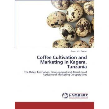 Coffee Cultivation and Marketing in Kagera, Tanzania: The Delay, Formation, Development and Abolition of Agricultural Marketing Co-operatives