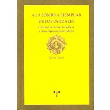 A la sombra ejemplar de los parrales: Cultura del vino en Galicia y otros espacios peninsulares (Tapa blanda con solapas).