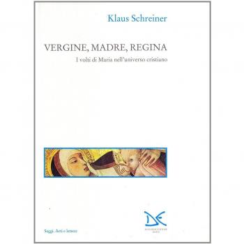 Vergine, madre, regina. I volti di Maria nell'universo cristiano