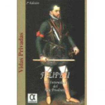 Felipe II: la intimidad del rey prudente