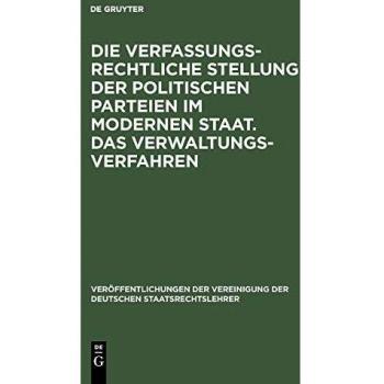 Die verfassungsrechtliche Stellung der politischen Parteien im modernen Staat. Das Verwaltungsverfahren: Berichte und Auszug aus der Aussprache zu den ... der Deutschen Staatsrechtslehrer, Band 17)