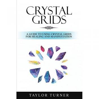 Crystal Grids: A Guide to Using Crystal Grids for Healing and Manifestation