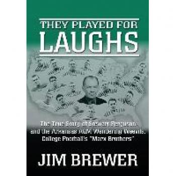 They Played for Laughs: The True Story of Stewart Ferguson and the Arkansas A&M Wandering Weevils