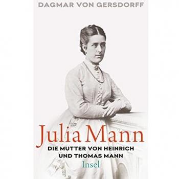 Gersdorff, Dagmar von Julia Mann, Die Mutter Von Heinrich Und Thomas Mann: Eine Biographie
