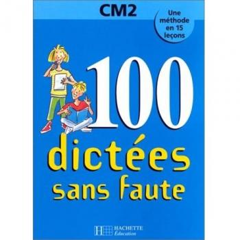 100 DICTEES SANS FAUTE CM2. Une méthode en 15 leçons (Hachette Education)