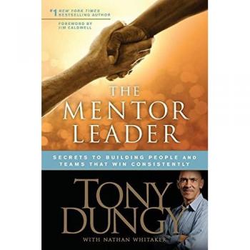 The Mentor Leader: Secrets to Building People and Teams That Win Consistently
