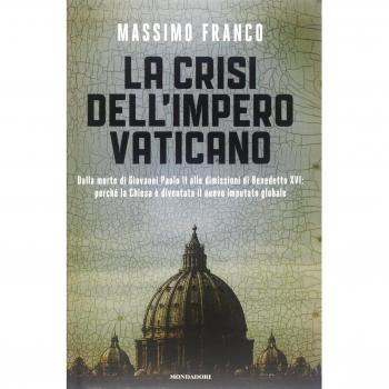 La crisi dell'impero vaticano. Dalla morte di Giovanni Paolo II alle dimissioni di Benedetto XVI: perché la Chiesa è diventata il nuovo imputato globale