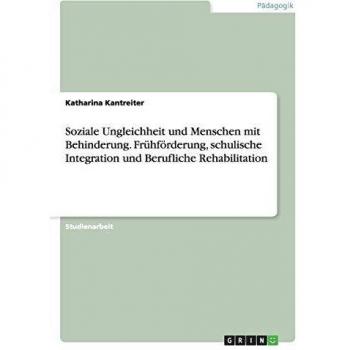Soziale Ungleichheit und Menschen mit Behinderung. Frühförderung, schulische Integration und Berufliche Rehabilitation