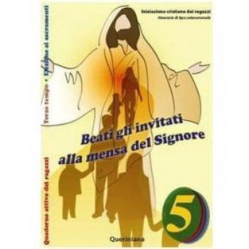 Beati gli invitati alla mensa del Signore. Quaderno attivo dei ragazzi. Itinerari di tipo catecumenale. Elezione ai sacramenti. Terzo tempo (Vol. 5)