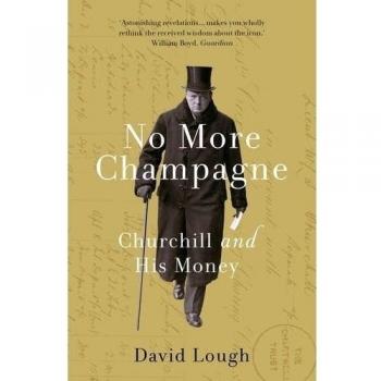 No More Champagne: Churchill and his Money by David Lough New Book
