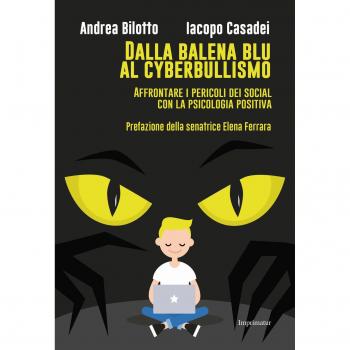 Dalla balena blu al cyberbullismo. Affrontare i pericoli dei social con la psicologia positiva