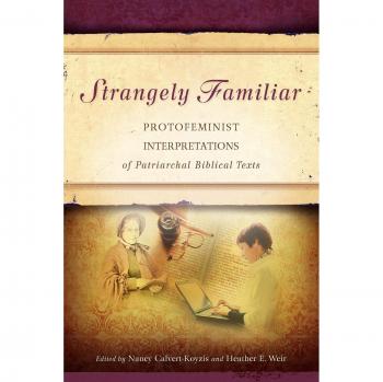 Strangely Familiar: Protofeminist Interpretations of Patriarchal Biblical Texts