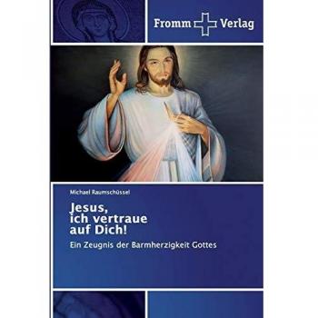 Jesus, ich vertraue auf Dich!: Ein Zeugnis der Barmherzigkeit Gottes