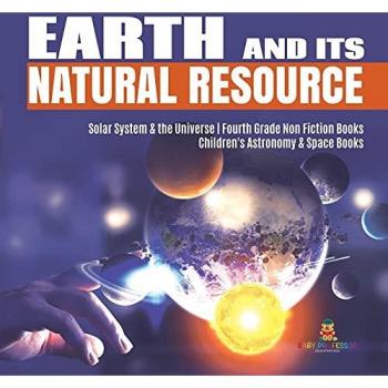 Earth and Its Natural Resource Solar System & the Universe Fourth Grade Non Fiction Books Children's Astronomy & Space Books