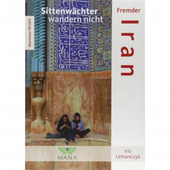Iris Lemanczyk Fremder Iran: Sittenwächter Wandern Nicht (Abenteuer Reisen)