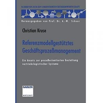 Referenzmodellgestütztes Geschäftsprozeßmanagement: Ein Ansatz zur prozeßorientierten Gestaltung vertriebslogistischer Systeme