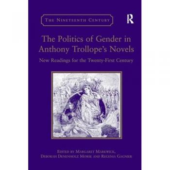The Politics of Gender in Anthony Trollope's Novels: New Readings for the Twenty-First Century (Nineteenth Century)