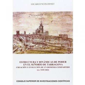 Estructura y dinámicas de poder en el señorío de tarragona : creación y evolución de un dominio compartido (ca. 1118-1462) (Tapa blanda).
