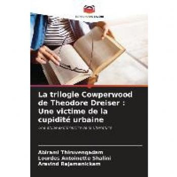 La trilogie Cowperwood de Theodore Dreiser : Une victime de la cupidité urbaine: Une étude exploratoire de la littérature