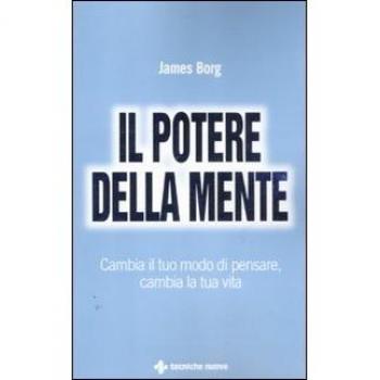 Il potere della mente. Cambia il tuo modo di pensare, cambia la tua vita