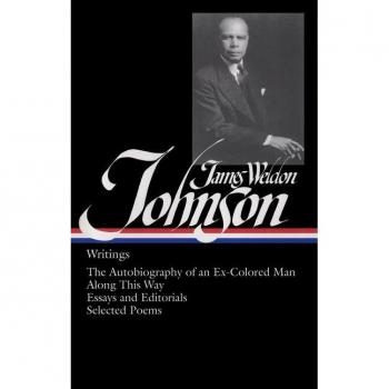 James Weldon Johnson: Writings (LOA #145): The Autobiography of an Ex-Colored Man / Along This Way / essays and editorials / selected poems (Library of America)