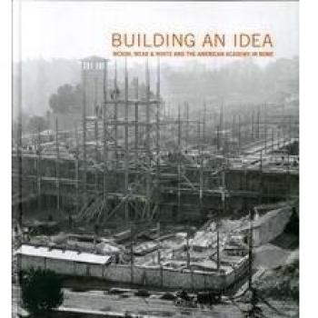Building an Idea, McKim, Mead, & White and the American Academy in Rome (1914-2014)