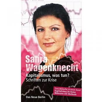 Sahra Wagenknecht Kapitalismus, Was Tun? Schriften Zur Krise