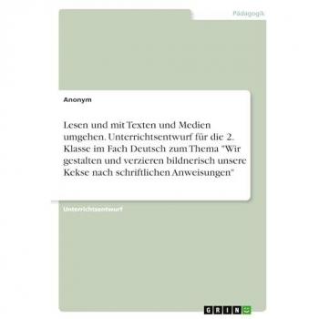 Lesen und mit Texten und Medien umgehen. Unterrichtsentwurf für die 2. Klasse im Fach Deutsch zum Thema Wir gestalten und verzieren bildnerisch unsere Kekse nach schriftlichen Anweisungen