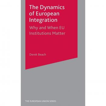 The Dynamics of European Integration: Why and When EU Institutions Matter