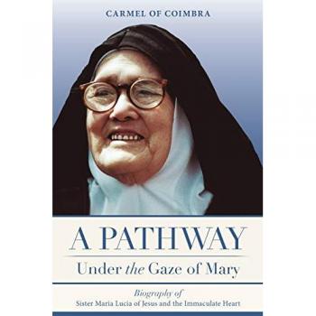 A Pathway under the Gaze of Mary: Biography of Sister Maria Lucia of Jesus and the Immaculate Heart