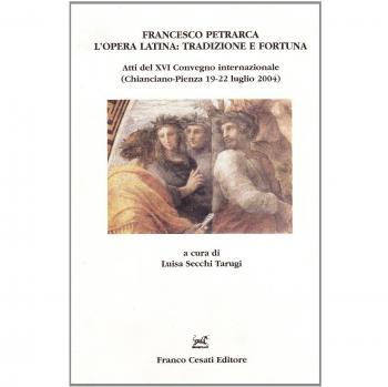 Francesco Petrarca, l'opera latina: tradizione e fortuna. Atti del XVI Convegno (Chianciano-Pienza 19-22 luglio 2004)