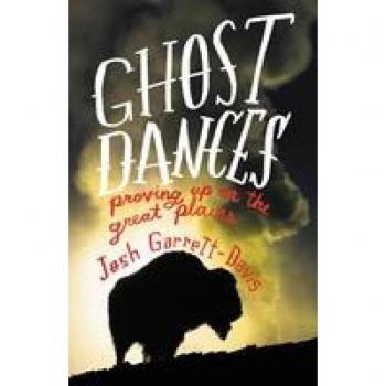 Ghost Dances: Proving Up on the Great Plains Josh Garrett-Davis