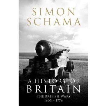 AHistory of Britain British Wars 1603-1776 by Schama, Simon