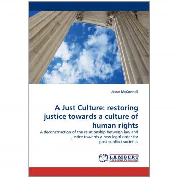 A Just Culture: restoring justice towards a culture of human rights: A deconstruction of the relationship between law and justice towards a new legal order for post-conflict societies