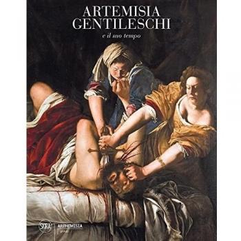 Artemisia Gentileschi e il suo tempo. Ediz. a colori